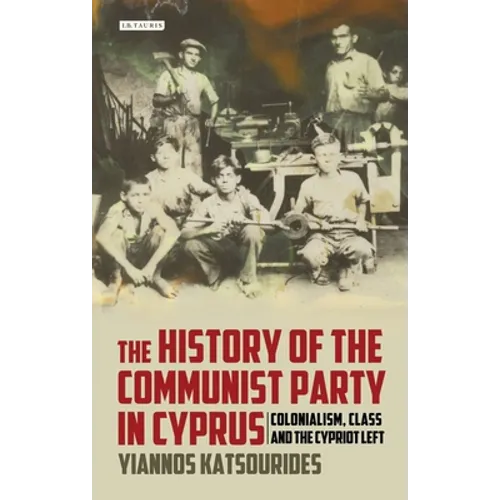 The History of the Communist Party in Cyprus: Colonialism, Class and the Cypriot Left