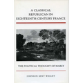 A Classical Republican in Eighteenth-Century France: The Political Thought of Mably