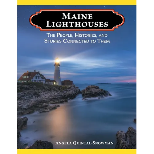 Maine Lighthouses: The People, Histories, and Stories Connected to Them