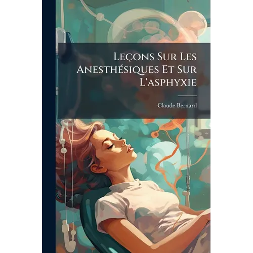 Leçons Sur Les Anesthésiques Et Sur L'asphyxie
