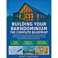 Building Your Barndominium: A Step-by-Step Guide with Floor Plans, Cost-Saving Tips and Proven Strategies to Build an Affordable, Custom Barndominium