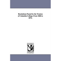 Resolutions Passed by the Trustees of Columbia College; From 1868 to 1874.