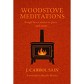 Woodstove Meditations: Rough-hewn essays on place and being