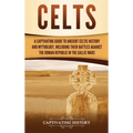 Celts: A Captivating Guide to Ancient Celtic History and Mythology, Including Their Battles Against the Roman Republic in the Gallic Wars
