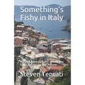 Something's Fishy in Italy: A Travel Adventure and Unorthodox Guide For the Curious Traveler