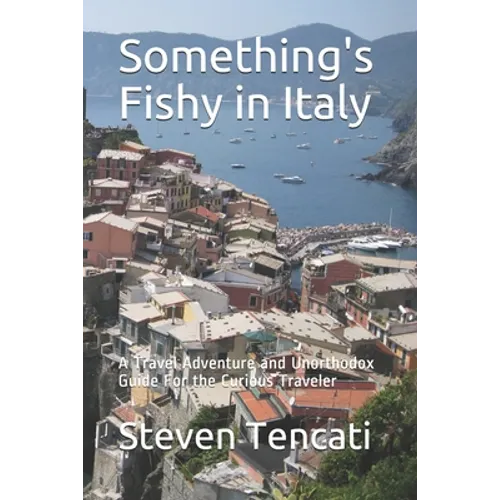 Something's Fishy in Italy: A Travel Adventure and Unorthodox Guide For the Curious Traveler