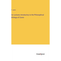 Six Lectures Introductory to the Philosophical Writings of Cicero