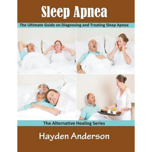 Sleep Apnea: The Ultimate Guide on Diagnosing and Treating Sleep Apnea (Large Print): The Alternative Healing Series