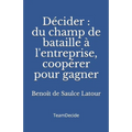 Décider: Du champ de bataille à l'entreprise, coopérer pour gagner