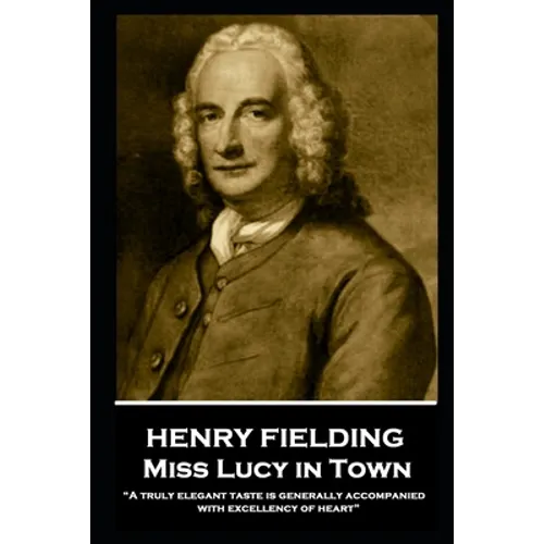 Henry Fielding - Miss Lucy in Town: "A truly elegant taste is generally accompanied with excellency of heart"