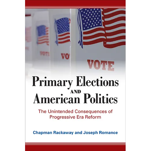 Primary Elections and American Politics: The Unintended Consequences of Progressive Era Reform