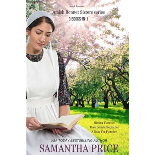 The Amish Bonnet Sisters series: 3 books-in-1: Missing Florence: Their Amish Stepfather: A Baby For Florence.: Amish Romance