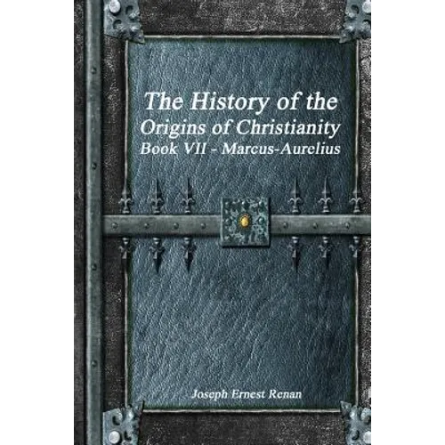The History of the Origins of Christianity Book VII - Marcus-Aurelius