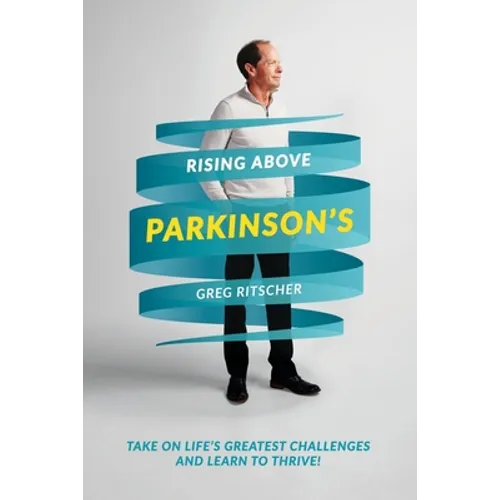 Rising Above Parkinson's: Take on Life's Greatest Challenges and Learn to Thrive!