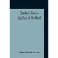 Chambers's Concise Gazetteer Of The World: Topographical, Statistical Historical, Pronouncing