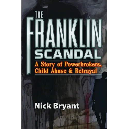 The Franklin Scandal: A Story of Powerbrokers, Child Abuse and Betrayal