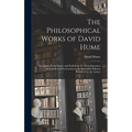 The Philosophical Works of David Hume: Including All the Essays, and Exhibiting the More Important Alterations and Corrections in the Successive Editi