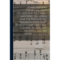 Camp-meeting Chorister, or, A Collection of Hymns and Spiritual Songs for the Pious of All Denominations to Be Sung at Camp Meetings, During Revivals