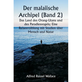 Der malaiische Archipel (Band 2) Das Land des Orang-Utans und des Paradiesvogels; Eine Reiseerzählung mit Studien über Mensch und Natur