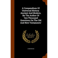 A Compendium Of Universal History. Ancient And Modern, By The Author Of 'two Thousand Questions On The Old And New Testaments'
