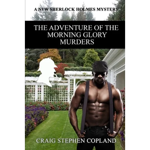 The Adventure of the Morning Glory Murders: A New Sherlock Holmes Mystery