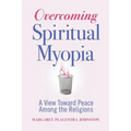 Overcoming Spiritual Myopia: A View Toward Peace Among the Religions