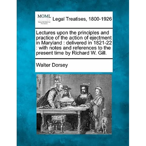 Lectures Upon the Principles and Practice of the Action of Ejectment in Maryland: Delivered in 1821-22: With Notes and References to the Present Time