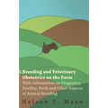 Breeding and Veterinary Obstetrics on the Farm - With Information on Pregnancy, Sterility, Birth and Other Aspects of Animal Breeding