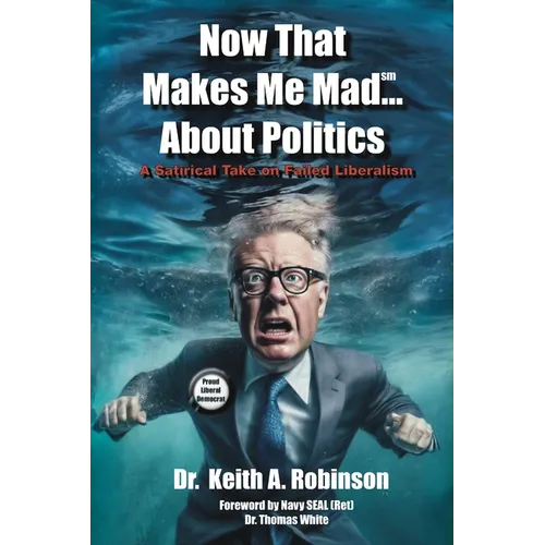 Now That Makes Me Mad...About Politics, A Satirical Take On Failed Liberalism