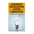 Comment développer votre créativité: Changez le monde avec vos idées !