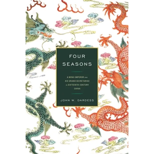 Four Seasons: A Ming Emperor and His Grand Secretaries in Sixteenth-Century China