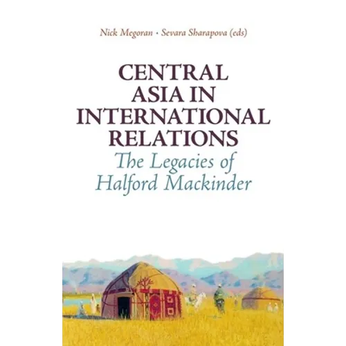 Central Asia in International Relations: The Legacies of Halford Mackinder