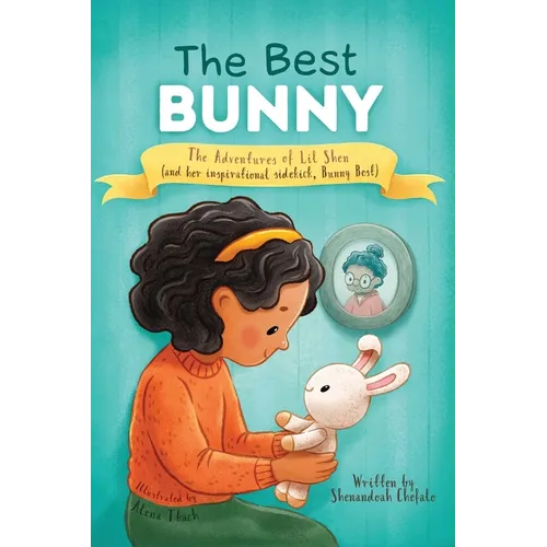 The Best Bunny: The Adventures of Lil Shen and Her Inspirational Sidekick Bunny Best