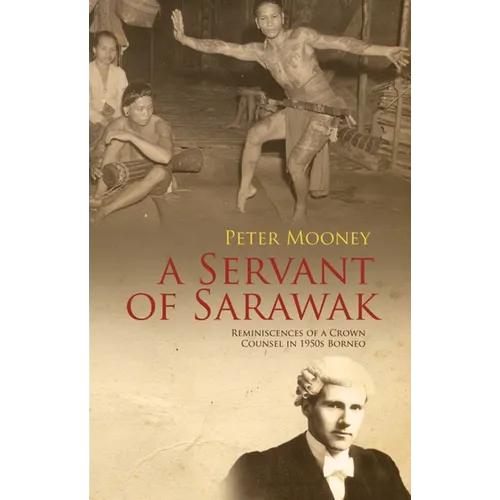 A Servant of Sarawak: Reminiscences of a Crown Counsel in 1950s Borneo