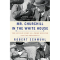 Mr. Churchill in the White House: The Untold Story of a Prime Minister and Two Presidents