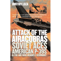 Attack of the Airacobras: Soviet Aces, American P-39s, and the Air War Against Germany