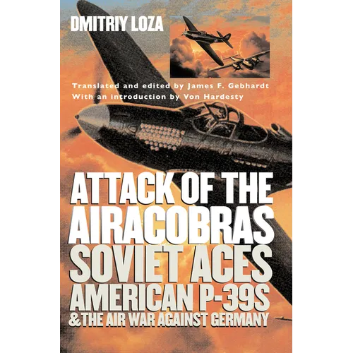 Attack of the Airacobras: Soviet Aces, American P-39s, and the Air War Against Germany