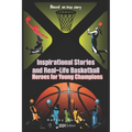 Inspirational Stories and Real-Life Basketball Heroes for Young Champions: Inspiring Courage on Court Beyond the Buzzer with Life Lessons to Overcome