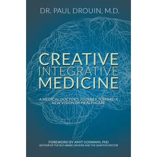 Creative Integrative Medicine: A Medical Doctor's Journey Toward a New Vision for Healthcare