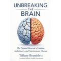 Unbreaking the Brain: The Natural Reversal of Autism, Alzheimer's, and Autoimmune Disease
