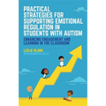 Practical Strategies for Supporting Emotional Regulation in Students with Autism: Enhancing Engagement and Learning in the Classroom