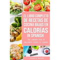 El Libro Completo De Recetas De Cocina Bajas En Calorías In Spanish/ The Complete Book of Low-Calorie Recipes In Spanish