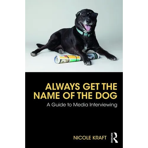 Always Get the Name of the Dog: A Guide to Media Interviewing