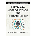 Brief Solutions to the Big Problems in Physics, Astrophysics and Cosmology second edition