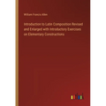 Introduction to Latin Composition Revised and Enlarged with Introductory Exercises on Elementary Constructions