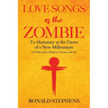 Love Songs of the Zombie: To Humanity at the Dawn of a New Millennium: on philosophy, religion, science and art