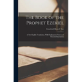 The Book of the Prophet Ezekiel: A New English Translation, With Explanatory Notes and Pictorial Illustrations
