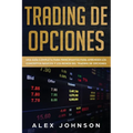 Trading de Opciones: Una Guía Completa Para Principiantes Para Aprender Los Conceptos Básicos Y Los Reinos Del Trading De Opciones