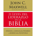 21 Leyes del Liderazgo En La Biblia: Aprenda a Liderar de Los Hombres Y Mujeres de Las Escrituras