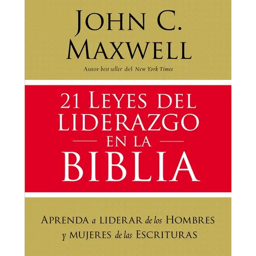 21 Leyes del Liderazgo En La Biblia: Aprenda a Liderar de Los Hombres Y Mujeres de Las Escrituras